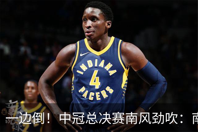 一边倒！中冠总决赛南风劲吹：南区4队全部晋级，北区全军覆没