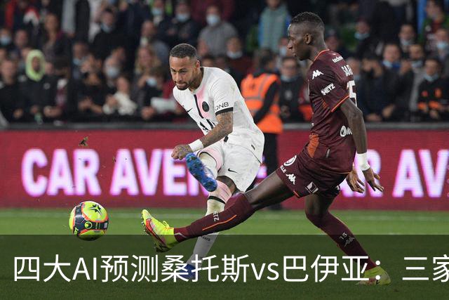 四大AI预测桑托斯vs巴伊亚：三家看好主胜，DeepSeek倾向平局