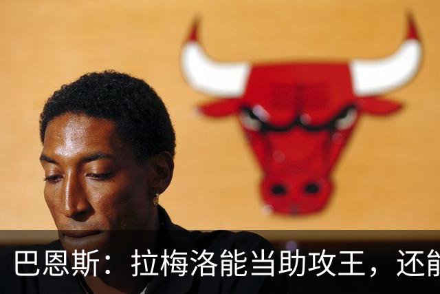 巴恩斯：拉梅洛能当助攻王，还能让爱德华兹轻松拿10分