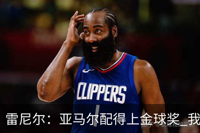 雷尼尔：亚马尔配得上金球奖 我挺高兴被与卡卡比较但他是现象级