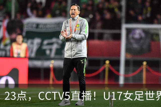 23点，CCTV5直播！U17女足世界杯：中国vs法国冲8强，取胜创历史