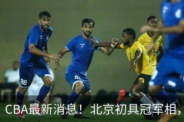 CBA最新消息！北京初具冠军相，郭艾伦酝酿复出，徐杰比赛中闹情绪