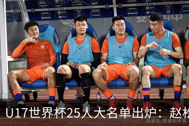 U17世界杯25人大名单出炉：赵松源，万项领衔，邝兆雷在列，谢晋落选！